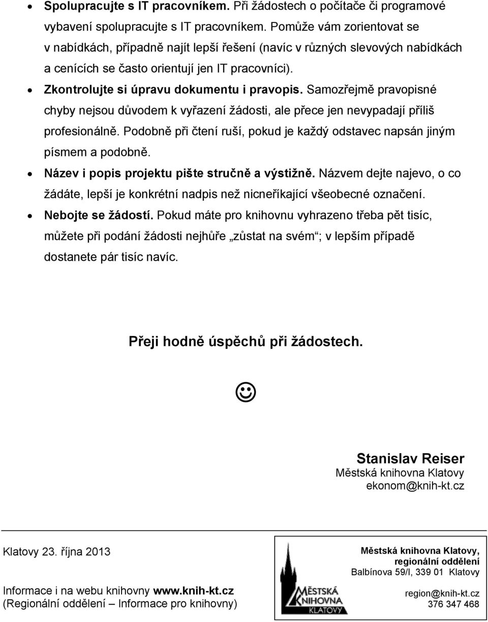 Samozřejmě pravopisné chyby nejsou důvodem k vyřazení žádosti, ale přece jen nevypadají příliš profesionálně. Podobně při čtení ruší, pokud je každý odstavec napsán jiným písmem a podobně.