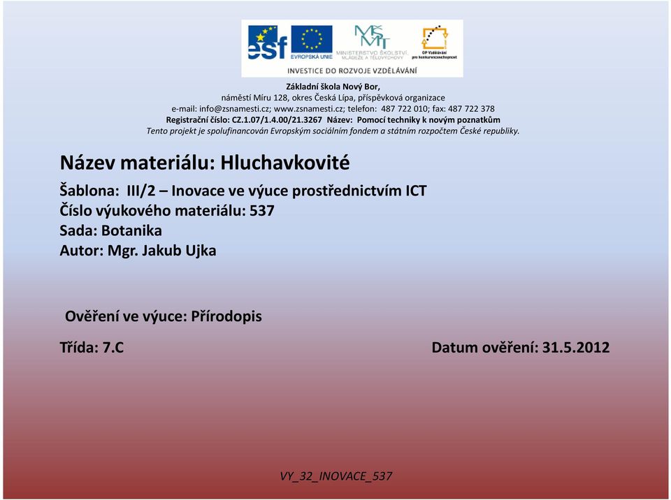 3267 Název: Pomocí techniky k novým poznatkům Tento projekt je spolufinancován Evropským sociálním fondem a státním rozpočtem České republiky.