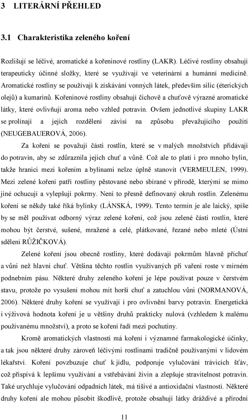 Aromatické rostliny se pouţívají k získávání vonných látek, především silic (éterických olejů) a kumarinů.