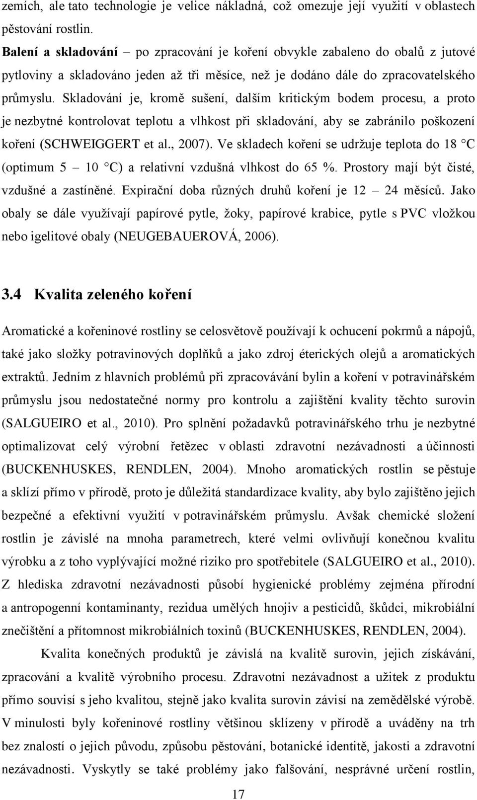 Skladování je, kromě sušení, dalším kritickým bodem procesu, a proto je nezbytné kontrolovat teplotu a vlhkost při skladování, aby se zabránilo poškození koření (SCHWEIGGERT et al., 2007).