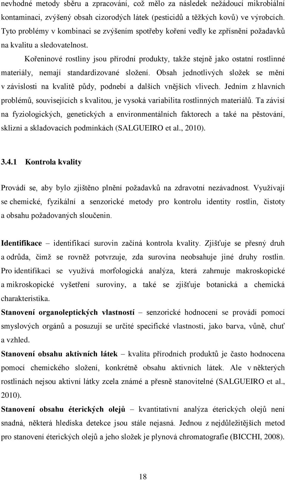 Kořeninové rostliny jsou přírodní produkty, takţe stejně jako ostatní rostlinné materiály, nemají standardizované sloţení.