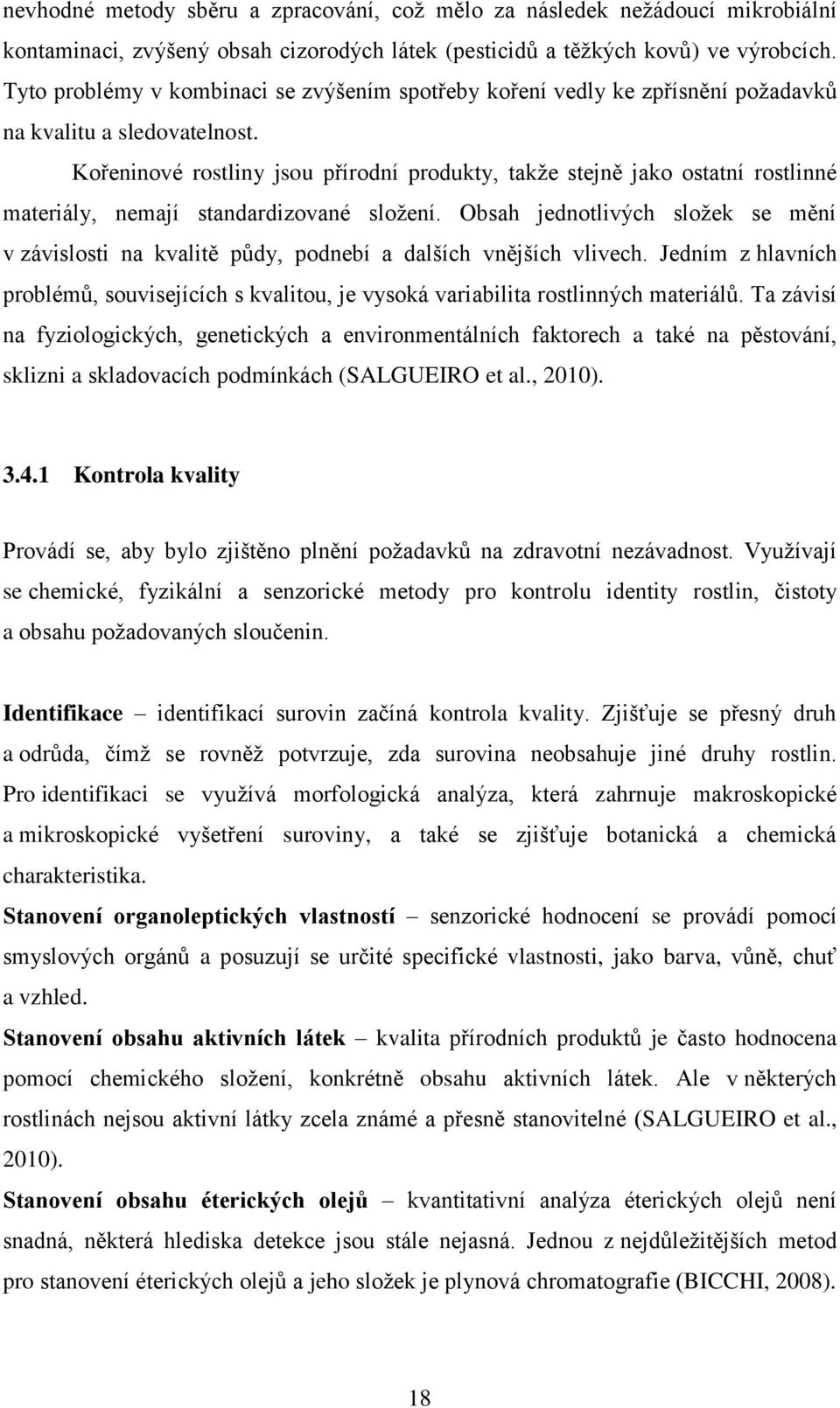 Kořeninové rostliny jsou přírodní produkty, takţe stejně jako ostatní rostlinné materiály, nemají standardizované sloţení.