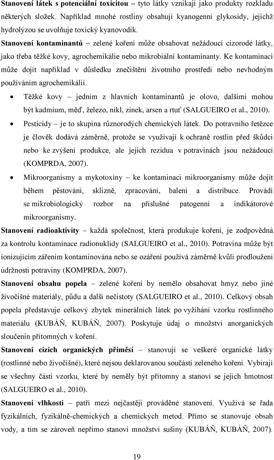 Stanovení kontaminantů zelené koření můţe obsahovat neţádoucí cizorodé látky, jako třeba těţké kovy, agrochemikálie nebo mikrobiální kontaminanty.