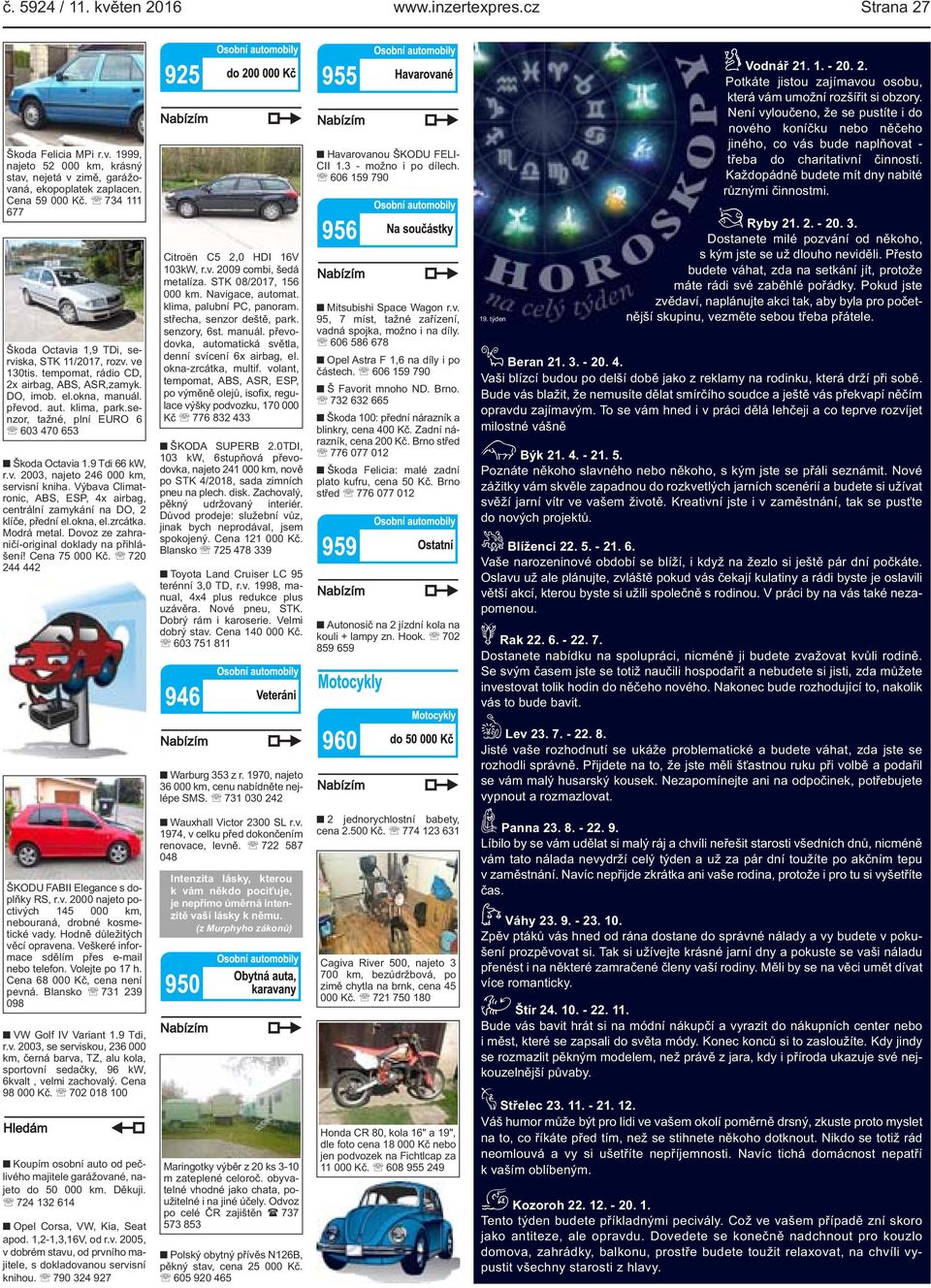 senzor, tažné, plní EURO 6 603 470 653 Škoda Octavia 1.9 Tdi 66 kw, r.v. 2003, najeto 246 000 km, servisní kniha. Výbava Climatronic, ABS, ESP, 4x airbag, centrální zamykání na DO, 2 klíče, přední el.