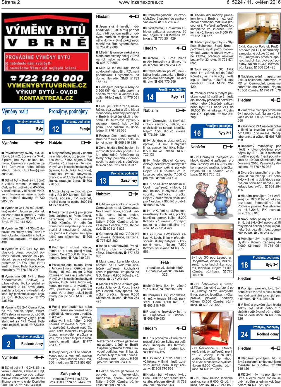 Cejl, za 1+1, státní byt, 45-60m, v okolí města, v blízkostí MHD, se smlouvou na neurčito spěchá, rodinné důvody. 739 985 395 Vyměním 3+1 86 m2 předělaný na 4+1.