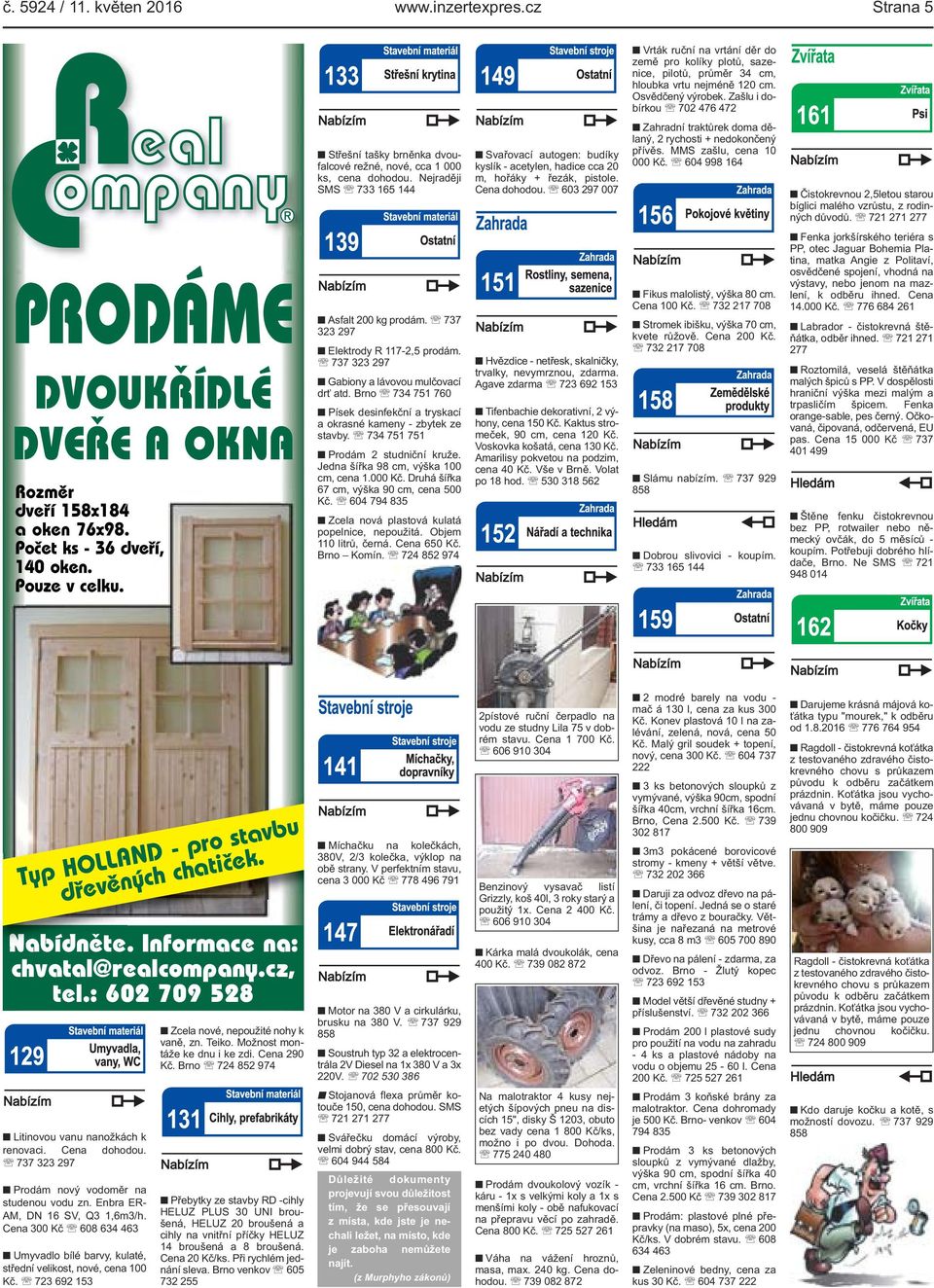 604 998 164 Střešní tašky brněnka dvoufalcové režné, nové, cca 1 000 ks, cena dohodou. Nejraději SMS 733 165 144 Svařovací autogen: budíky kyslík - acetylen, hadice cca 20 m, hořáky + řezák, pistole.