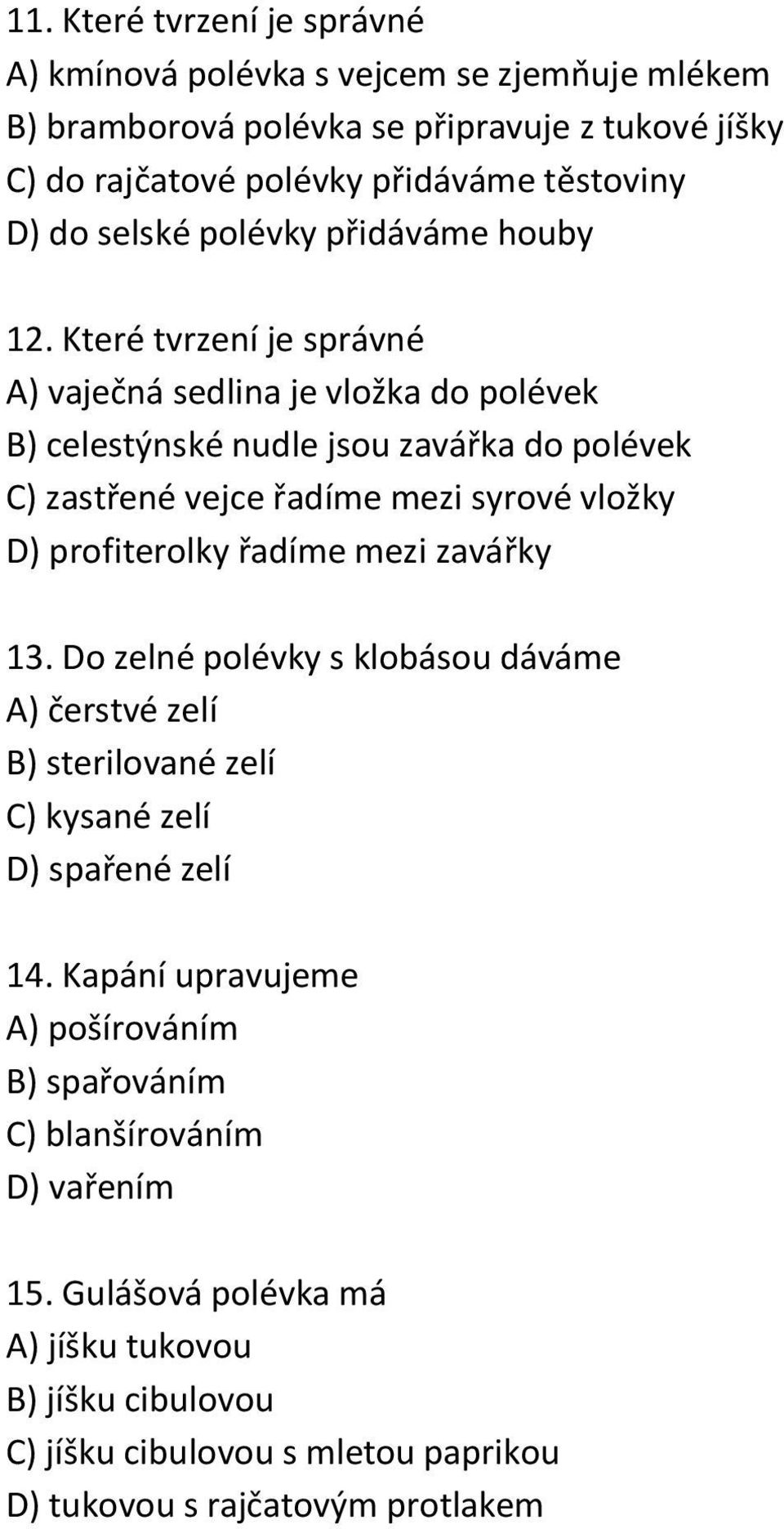 Které tvrzení je správné A) vaječná sedlina je vložka do polévek B) celestýnské nudle jsou zavářka do polévek C) zastřené vejce řadíme mezi syrové vložky D) profiterolky řadíme