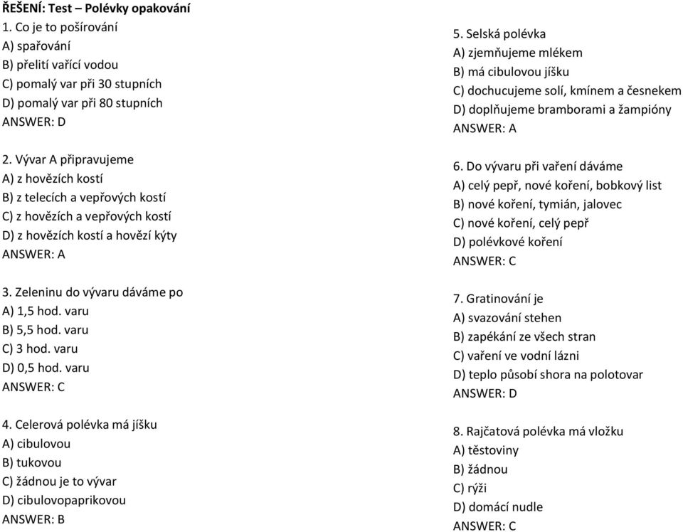 varu B) 5,5 hod. varu C) 3 hod. varu D) 0,5 hod. varu 4. Celerová polévka má jíšku A) cibulovou B) tukovou C) žádnou je to vývar D) cibulovopaprikovou ANSWER: B 5.