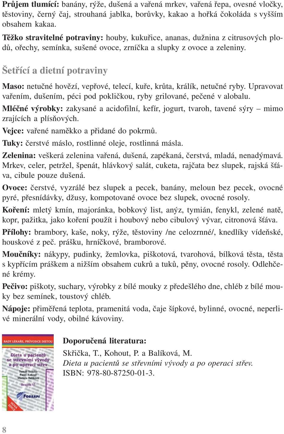 Šetřící a dietní potraviny Maso: netučné hovězí, vepřové, telecí, kuře, krůta, králík, netučné ryby. Upravovat vařením, dušením, péci pod pokličkou, ryby grilované, pečené v alobalu.