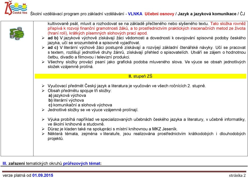 ad b) V jazykové výchově získávají žáci vědomosti a dovednosti k osvojování spisovné podoby českého jazyka, učí se srozumitelně a spisovně vyjadřovat.