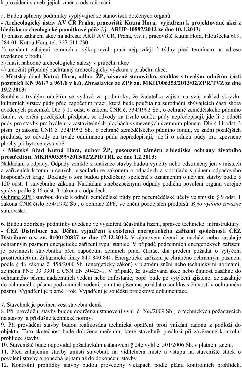 1.2013: 1) ohlásit zahájení akce na adresu: ARÚ AV ČR, Praha, v.v.i., pracoviště Kutná Hora, Hloušecká 609, 284 01 Kutná Hora, tel.