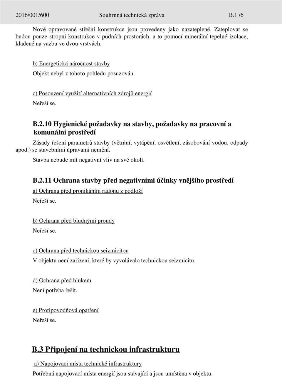 b) Energetická náročnost stavby Objekt nebyl z tohoto pohledu posuzován. c) Posouzení využití alternativních zdrojů energií B.2.