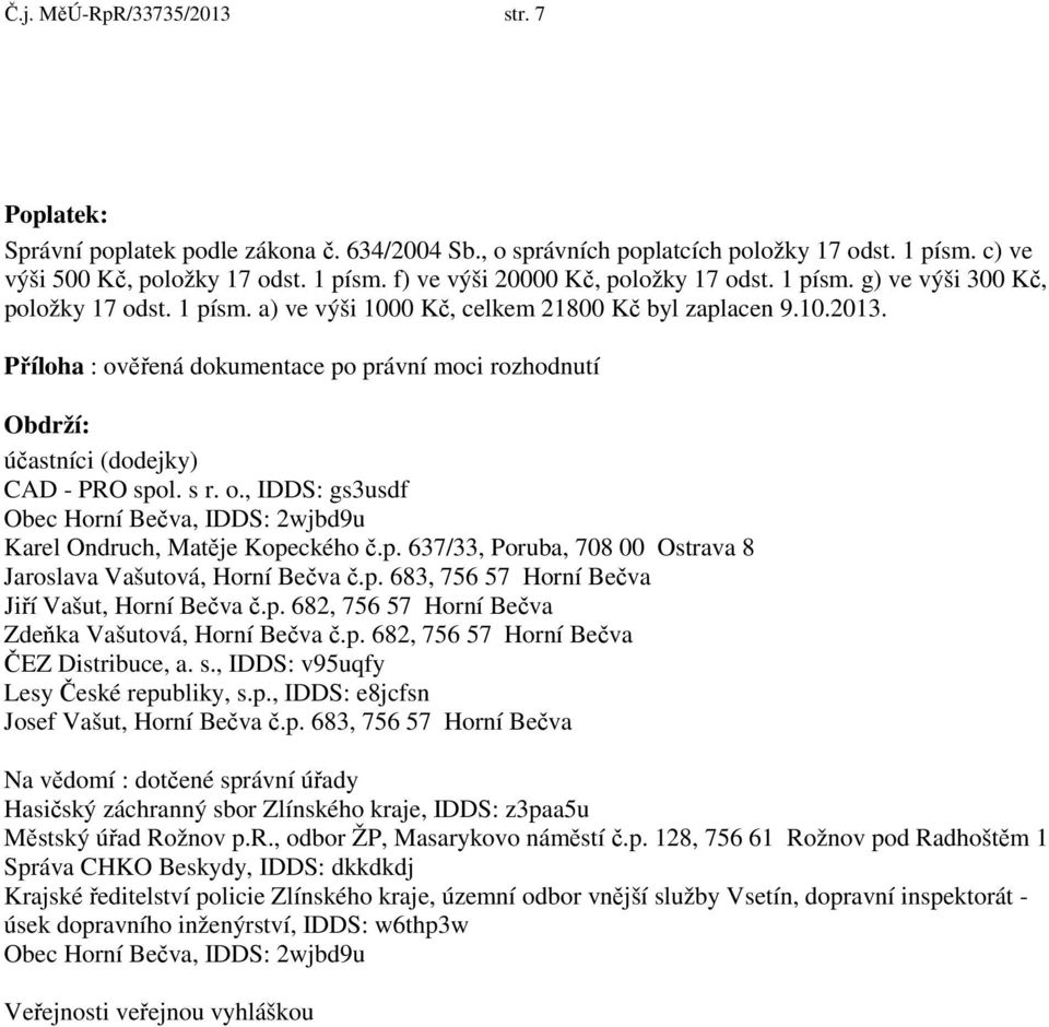 Příloha : ověřená dokumentace po právní moci rozhodnutí Obdrží: účastníci (dodejky) CAD - PRO spol. s r. o., IDDS: gs3usdf Obec Horní Bečva, IDDS: 2wjbd9u Karel Ondruch, Matěje Kopeckého č.p. 637/33, Poruba, 708 00 Ostrava 8 Jaroslava Vašutová, Horní Bečva č.