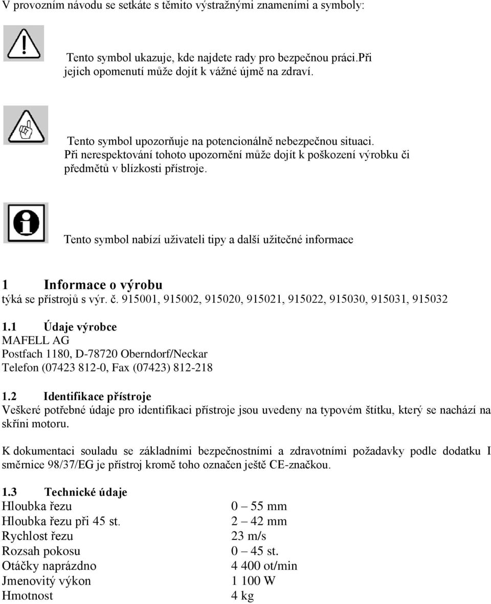 Tento symbol nabízí uživateli tipy a další užitečné informace 1 Informace o výrobu týká se přístrojů s výr. č. 915001, 915002, 915020, 915021, 915022, 915030, 915031, 915032 1.