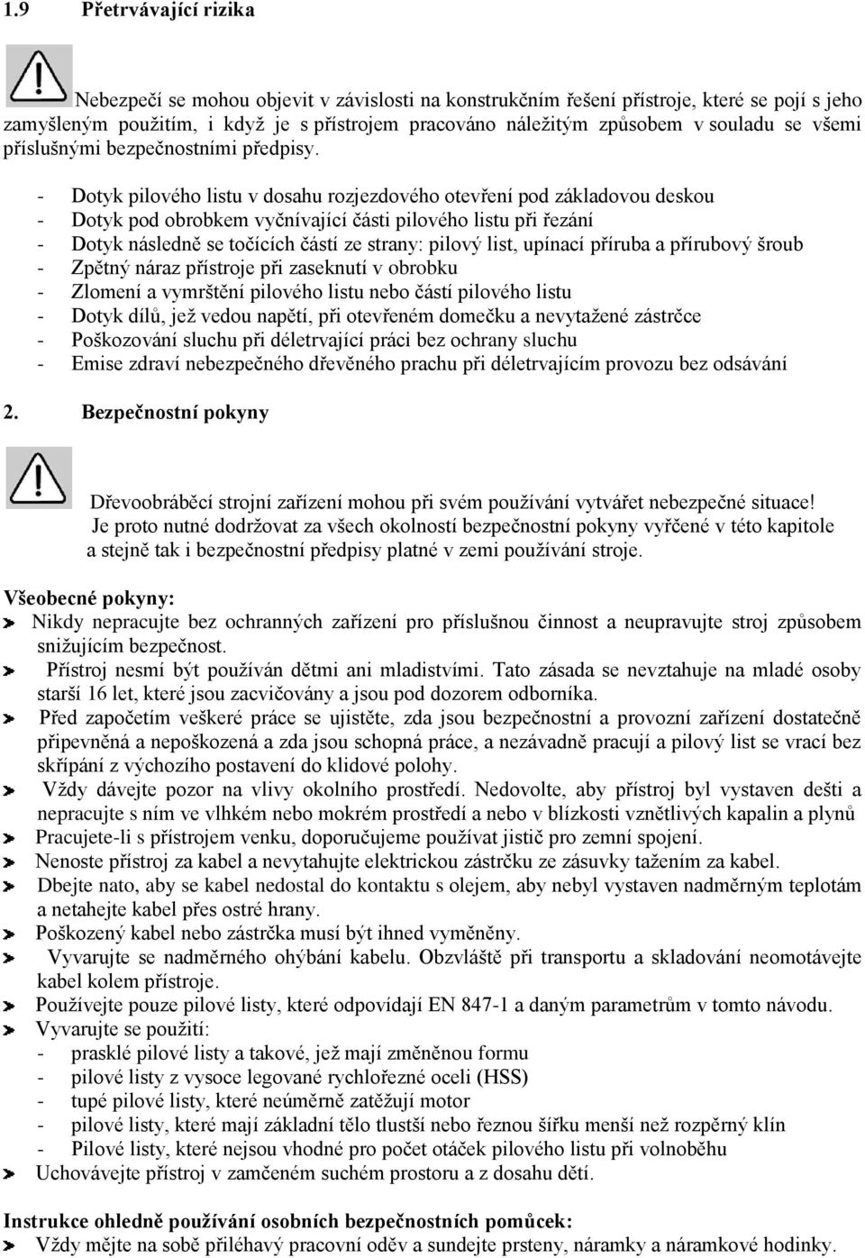 - Dotyk pilového listu v dosahu rozjezdového otevření pod základovou deskou - Dotyk pod obrobkem vyčnívající části pilového listu při řezání - Dotyk následně se točících částí ze strany: pilový list,