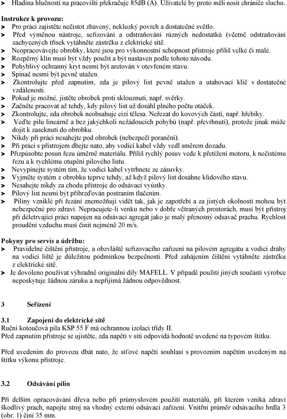 Neopracovávejte obrobky, které jsou pro výkonnostní schopnost přístroje příliš velké či malé. Rozpěrný klín musí být vždy použit a být nastaven podle tohoto návodu.