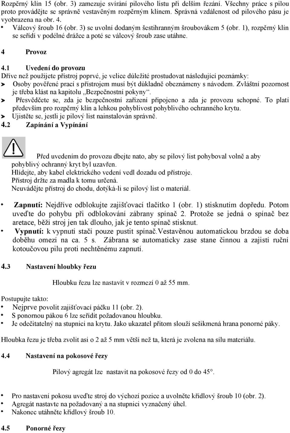1), rozpěrný klín se seřídí v podélné drážce a poté se válcový šroub zase utáhne. 4 Provoz 4.