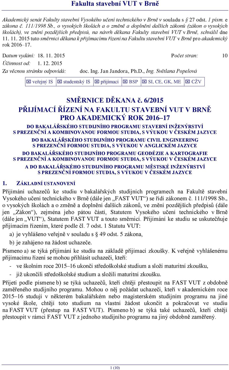 11. 2015 tuto směrnici děkana k přijímacímu řízení na Fakultu stavební VUT v Brně pro akademický rok 2016 17. Datum vydání: 18. 11. 2015 Počet stran: 10 Účinnost od: 1. 12.