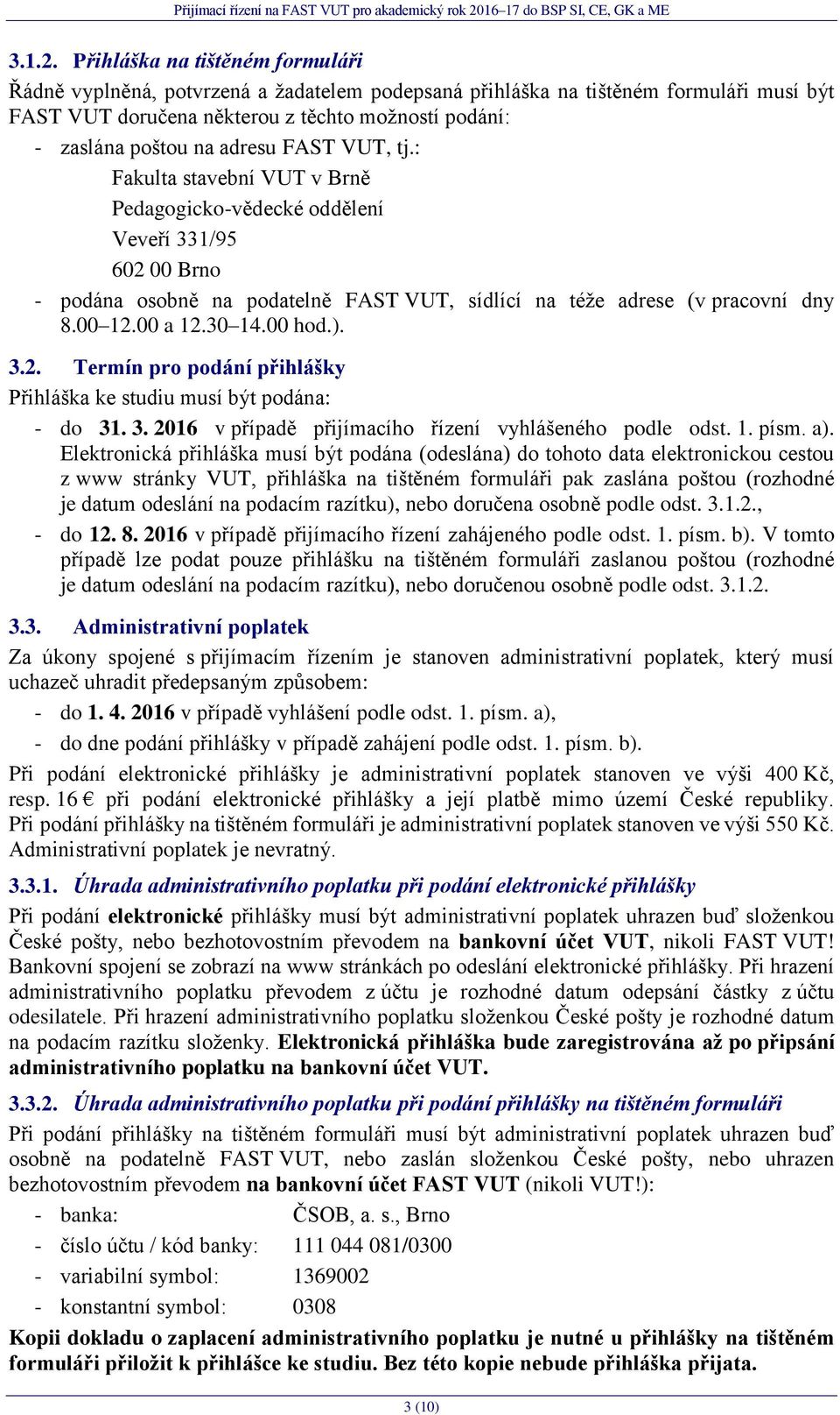 adresu FAST VUT, tj.: Fakulta stavební VUT v Brně Pedagogicko-vědecké oddělení Veveří 331/95 602 00 Brno - podána osobně na podatelně FAST VUT, sídlící na téže adrese (v pracovní dny 8.00 12.00 a 12.