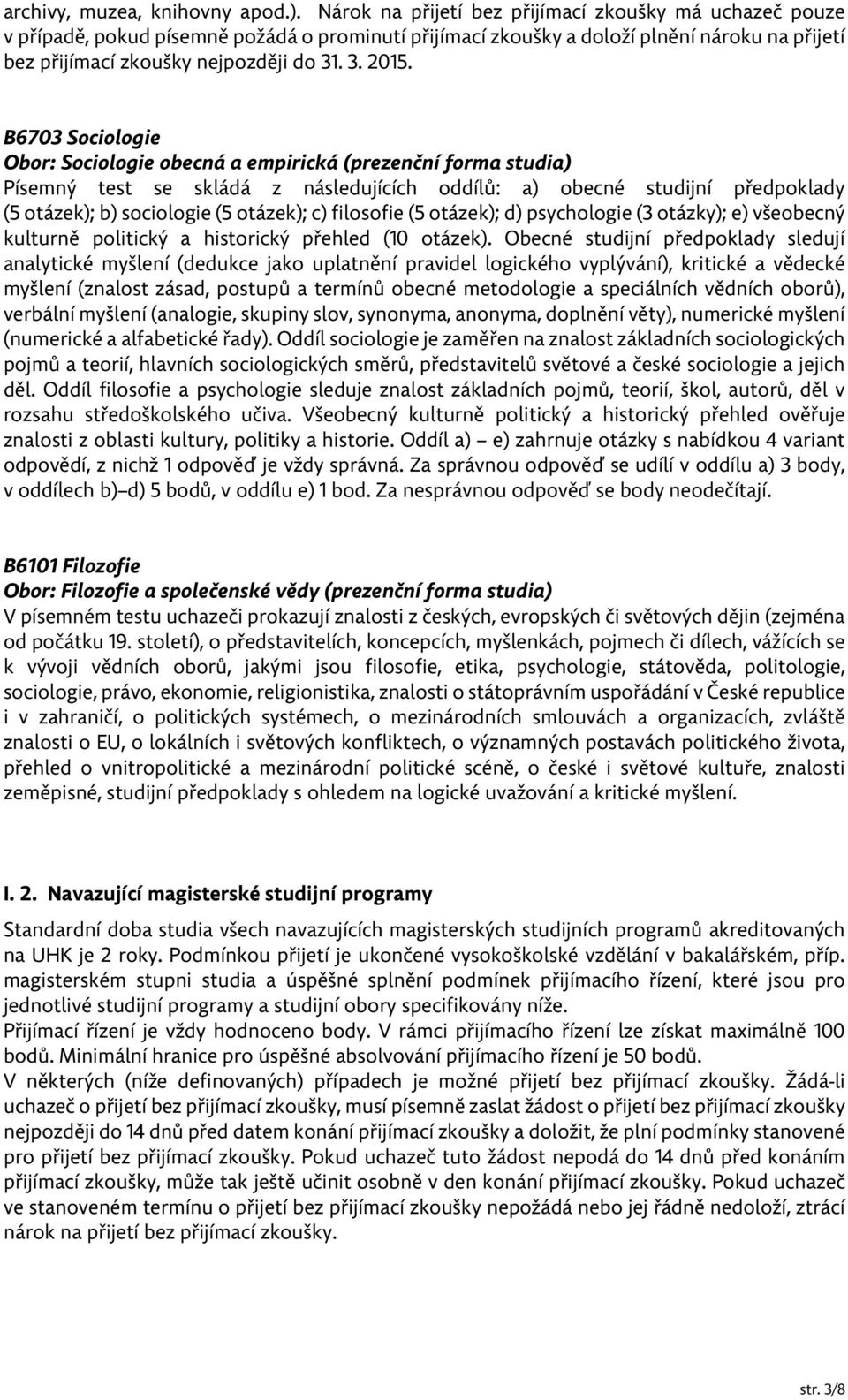 B6703 Sociologie Obor: Sociologie obecná a empirická (prezenční forma studia) Písemný test se skládá z následujících oddílů: a) obecné studijní předpoklady (5 otázek); b) sociologie (5 otázek); c)