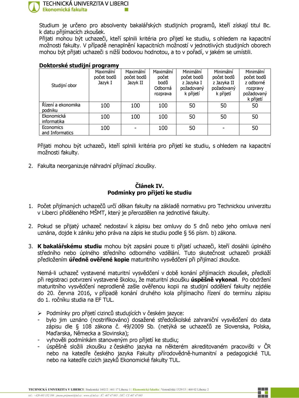 V případě nenaplnění kapacitních možností v jednotlivých studijních oborech mohou být přijati uchazeči s nižší bodovou hodnotou, a to v pořadí, v jakém se umístili.