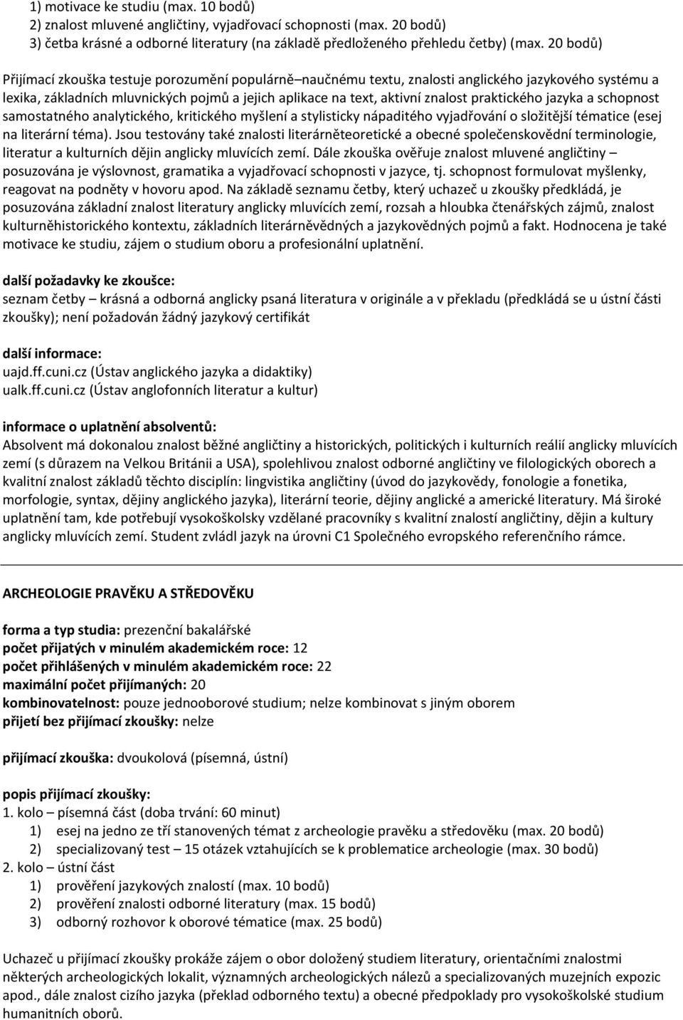 praktického jazyka a schopnost samostatného analytického, kritického myšlení a stylisticky nápaditého vyjadřování o složitější tématice (esej na literární téma).