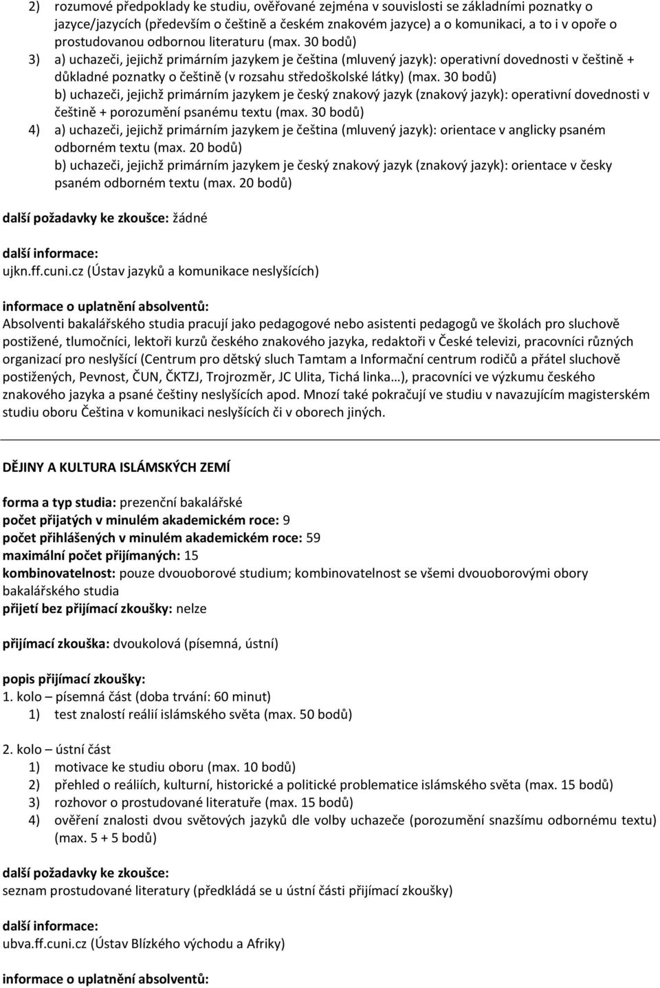 30 bodů) 3) a) uchazeči, jejichž primárním jazykem je čeština (mluvený jazyk): operativní dovednosti v češtině + důkladné poznatky o češtině (v rozsahu středoškolské látky) (max.