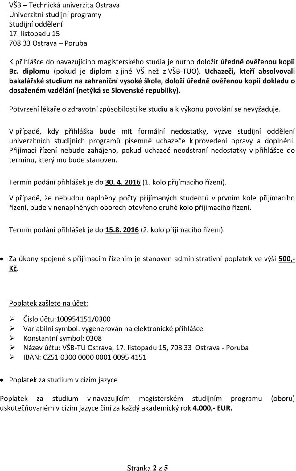 Uchazeči, kteří absolvovali bakalářské studium na zahraniční vysoké škole, doloží úředně ověřenou kopii dokladu o dosaženém vzdělání (netýká se Slovenské republiky).