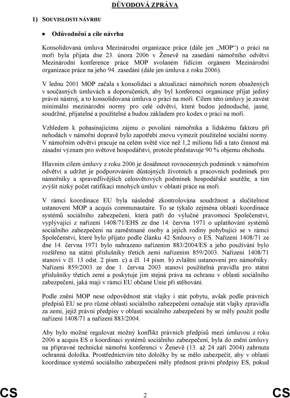 V lednu 2001 MOP začala s konsolidací a aktualizací námořních norem obsažených v současných úmluvách a doporučeních, aby byl konferencí organizace přijat jediný právní nástroj, a to konsolidovaná