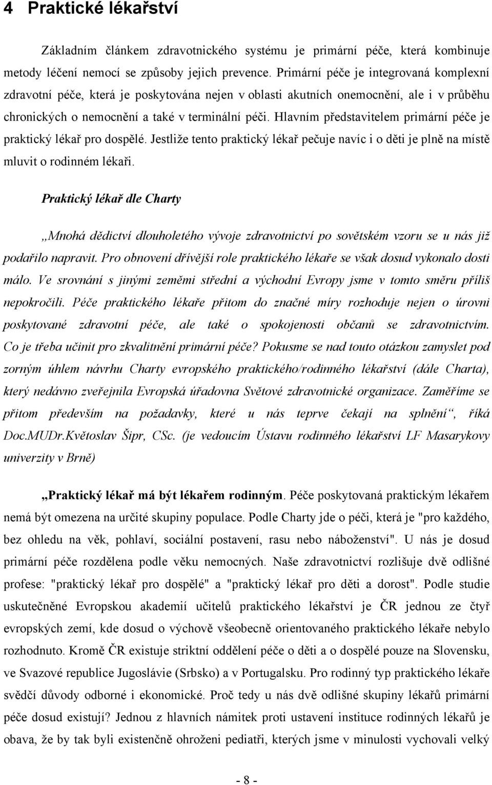 Hlavním představitelem primární péče je praktický lékař pro dospělé. Jestliže tento praktický lékař pečuje navíc i o děti je plně na místě mluvit o rodinném lékaři.