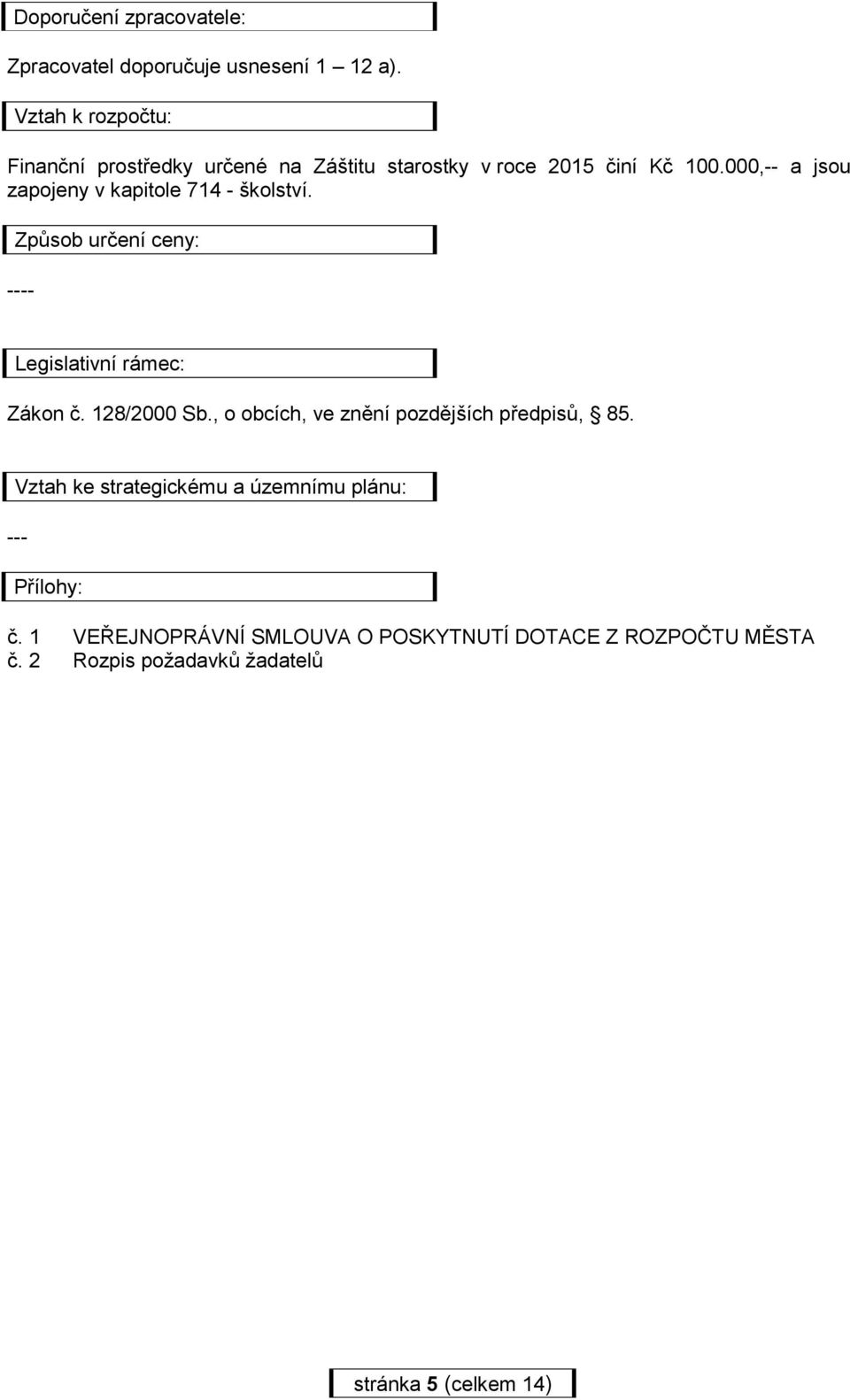 000,-- a jsou zapojeny v kapitole 714 - školství. Způsob určení ceny: ---- Legislativní rámec: Zákon č. 128/2000 Sb.