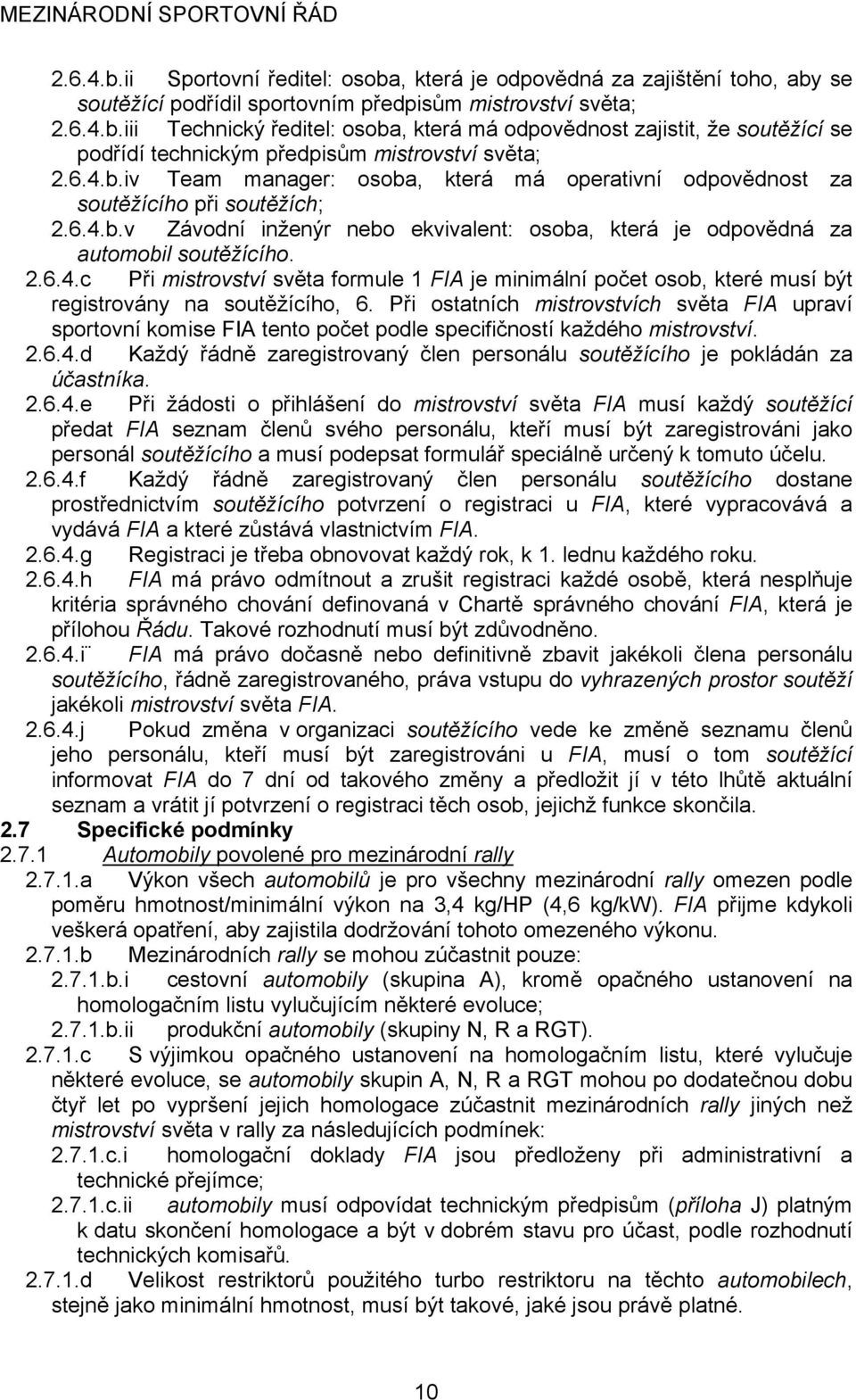 Při ostatních mistrovstvích světa FIA upraví sportovní komise FIA tento počet podle specifičností každého mistrovství. 2.6.4.