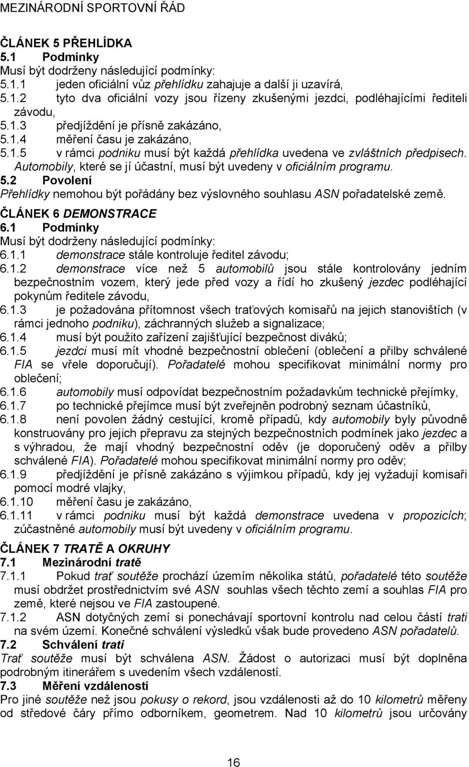 Automobily, které se jí účastní, musí být uvedeny v oficiálním programu. 5.2 Povolení Přehlídky nemohou být pořádány bez výslovného souhlasu ASN pořadatelské země. ČLÁNEK 6 DEMONSTRACE 6.