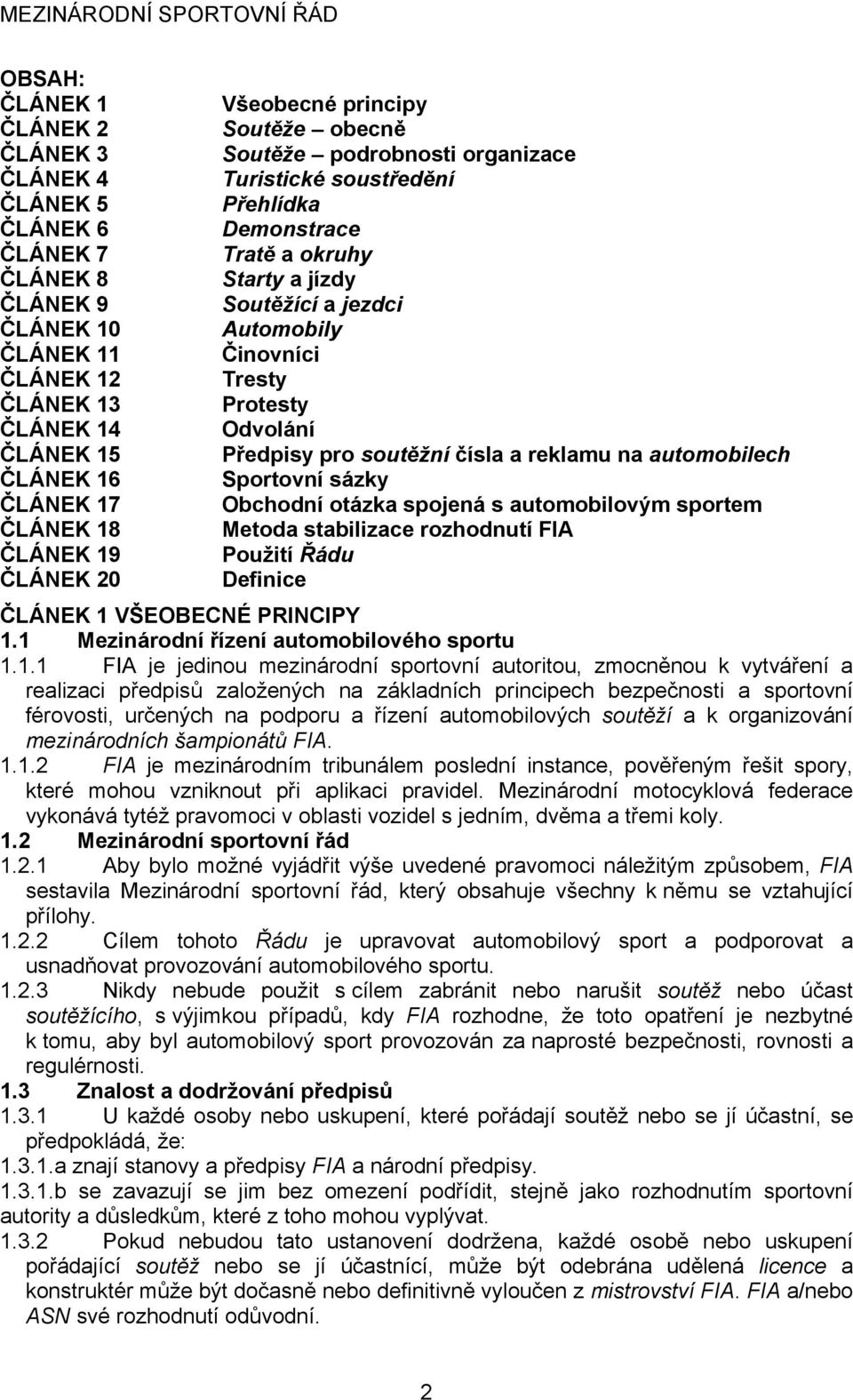 Odvolání Předpisy pro soutěžní čísla a reklamu na automobilech Sportovní sázky Obchodní otázka spojená s automobilovým sportem Metoda stabilizace rozhodnutí FIA Použití Řádu Definice ČLÁNEK 1