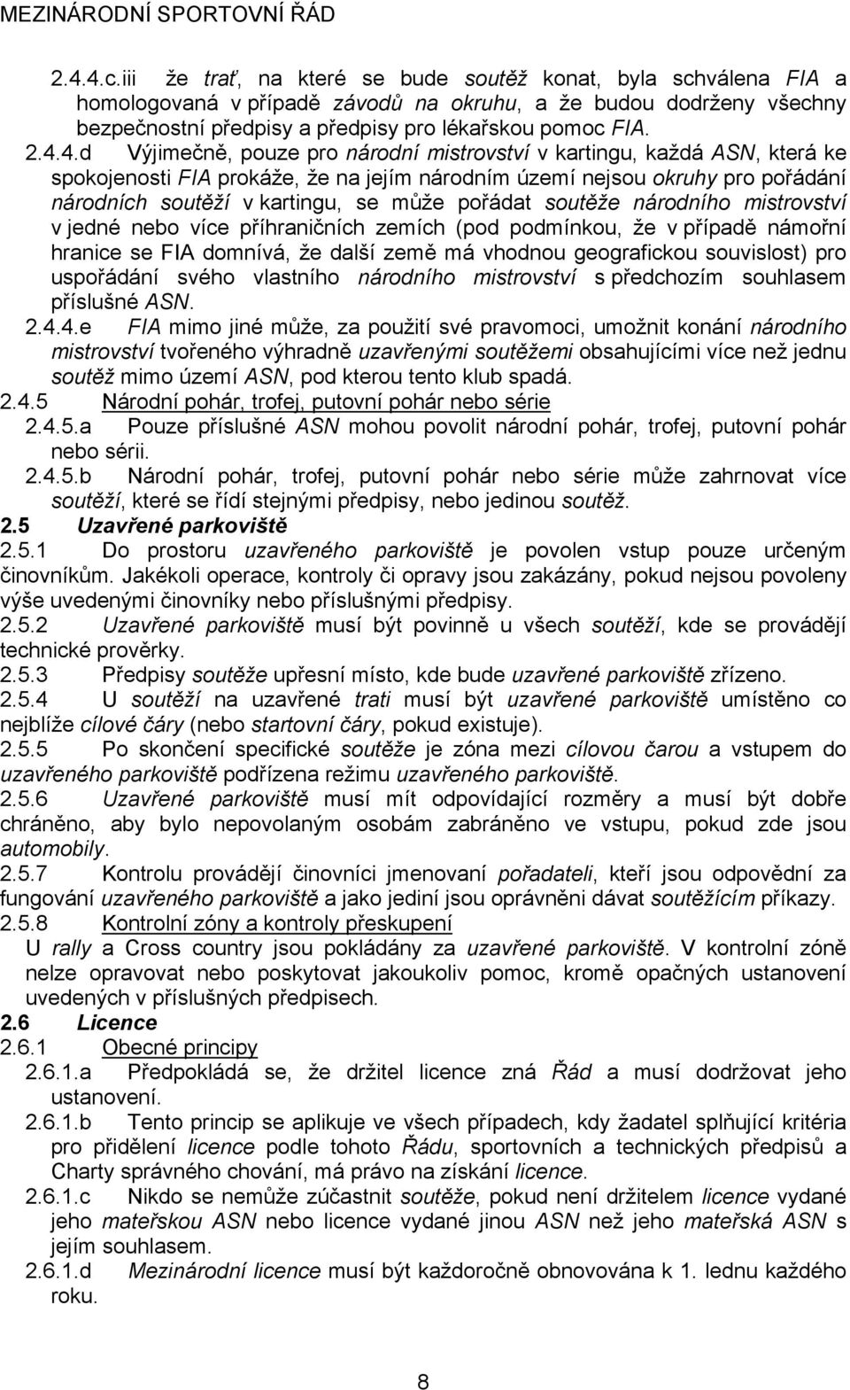 pořádat soutěže národního mistrovství v jedné nebo více příhraničních zemích (pod podmínkou, že v případě námořní hranice se FIA domnívá, že další země má vhodnou geografickou souvislost) pro