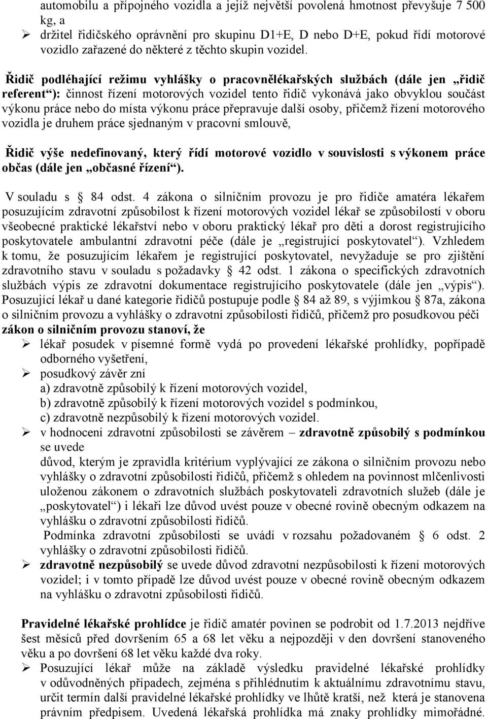 Řidič podléhající režimu vyhlášky o pracovnělékařských službách (dále jen řidič referent ): činnost řízení motorových vozidel tento řidič vykonává jako obvyklou součást výkonu práce nebo do místa