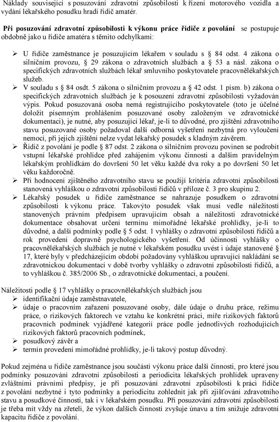 4 zákona o silničním provozu, 29 zákona o zdravotních službách a 53 a násl. zákona o specifických zdravotních službách lékař smluvního poskytovatele pracovnělékařských služeb. V souladu s 84 osdt.