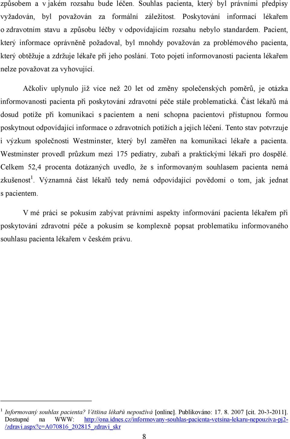 Pacient, který informace oprávněně poţadoval, byl mnohdy povaţován za problémového pacienta, který obtěţuje a zdrţuje lékaře při jeho poslání.