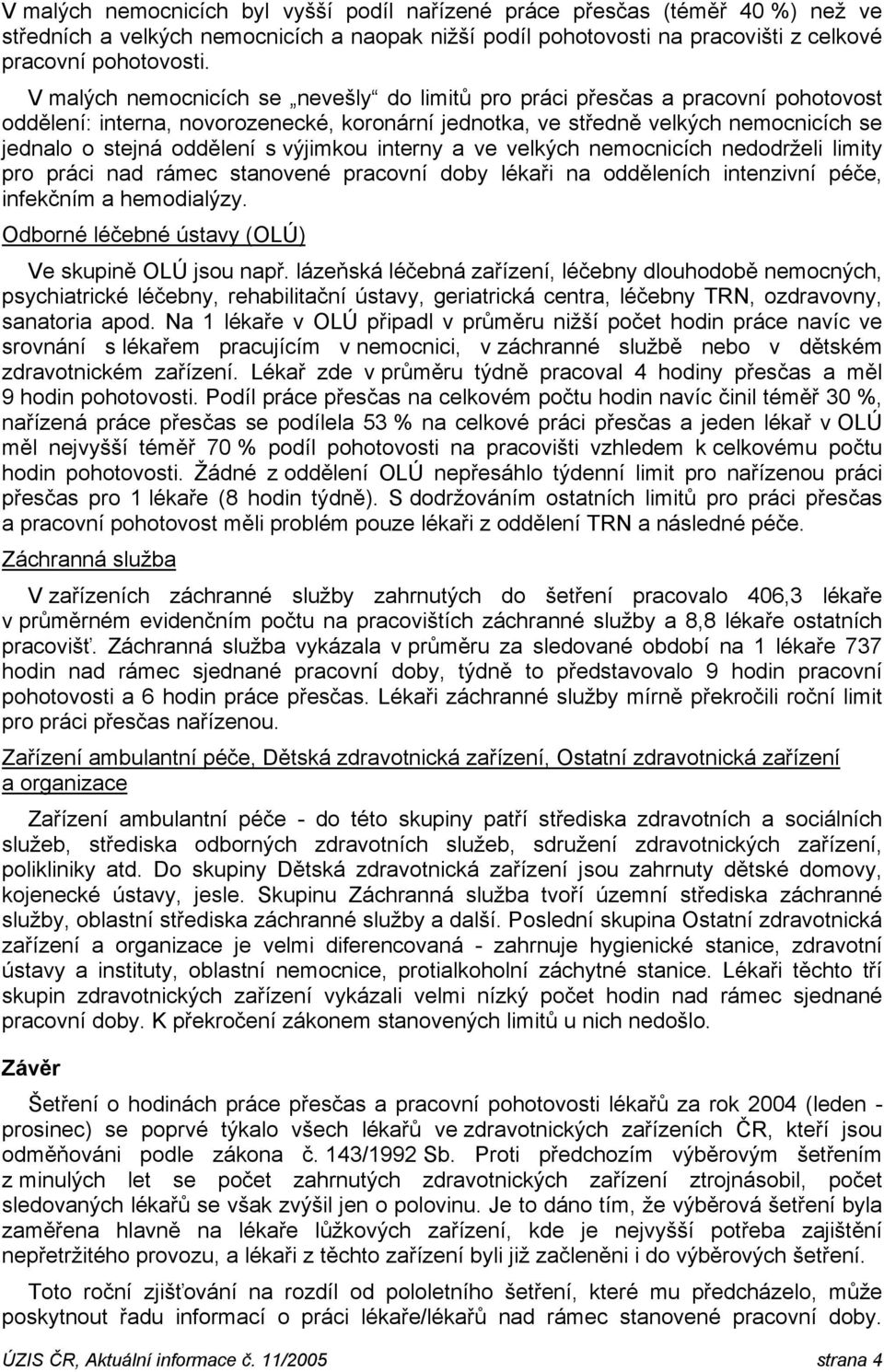 výjimkou interny a ve velkých nemocnicích nedodrželi limity pro práci nad rámec stanovené pracovní doby lékaři na odděleních intenzivní péče, infekčním a hemodialýzy.