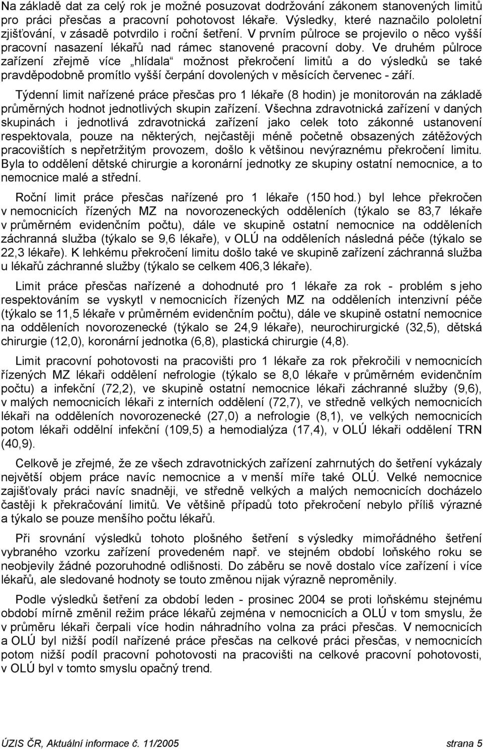 Ve druhém půlroce zařízení zřejmě více hlídala možnost překročení limitů a do výsledků se také pravděpodobně promítlo vyšší čerpání dovolených v měsících červenec - září.