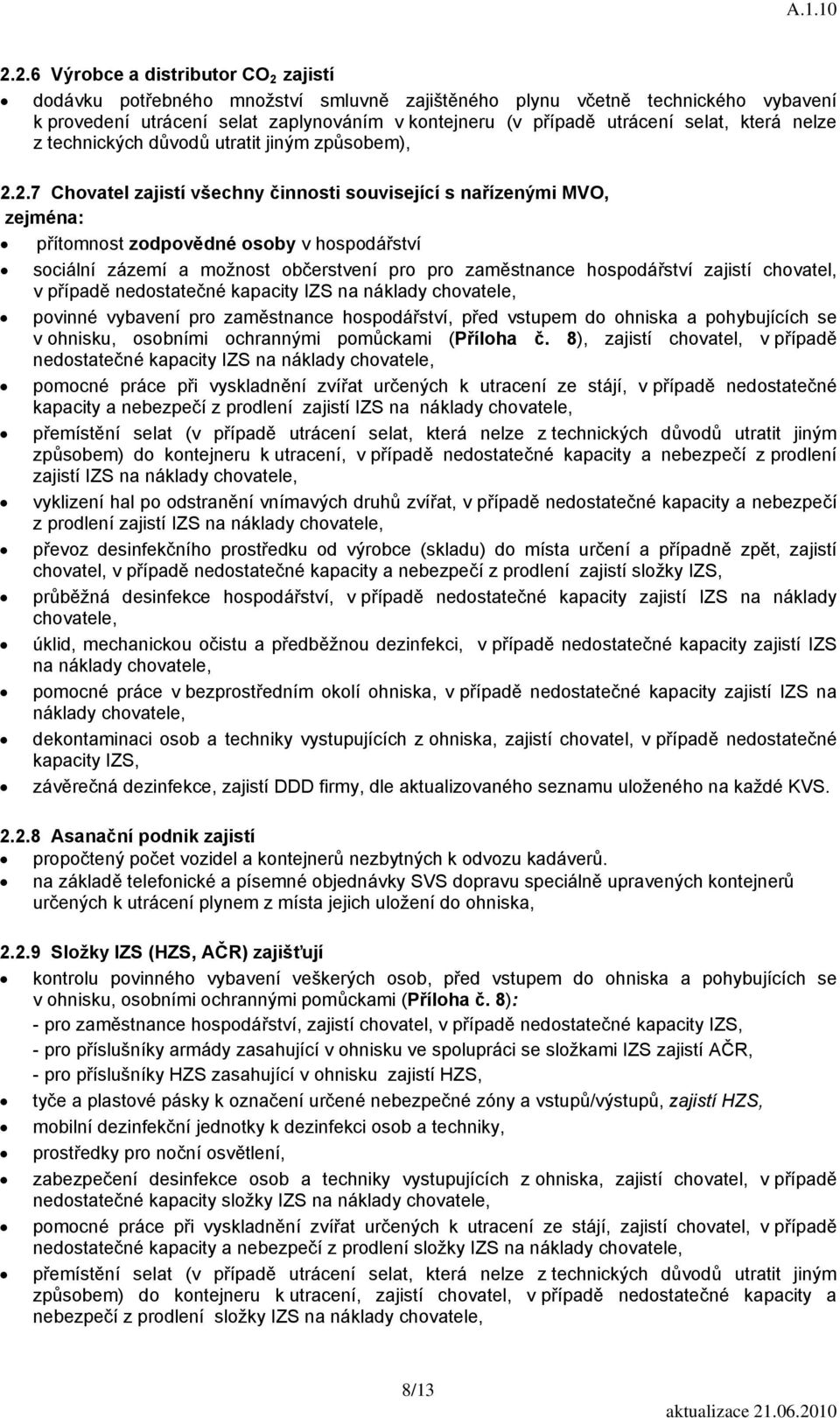 2.7 Chovatel zajistí všechny činnosti související s nařízenými MVO, zejména: přítomnost zodpovědné osoby v hospodářství sociální zázemí a možnost občerstvení pro pro zaměstnance hospodářství zajistí