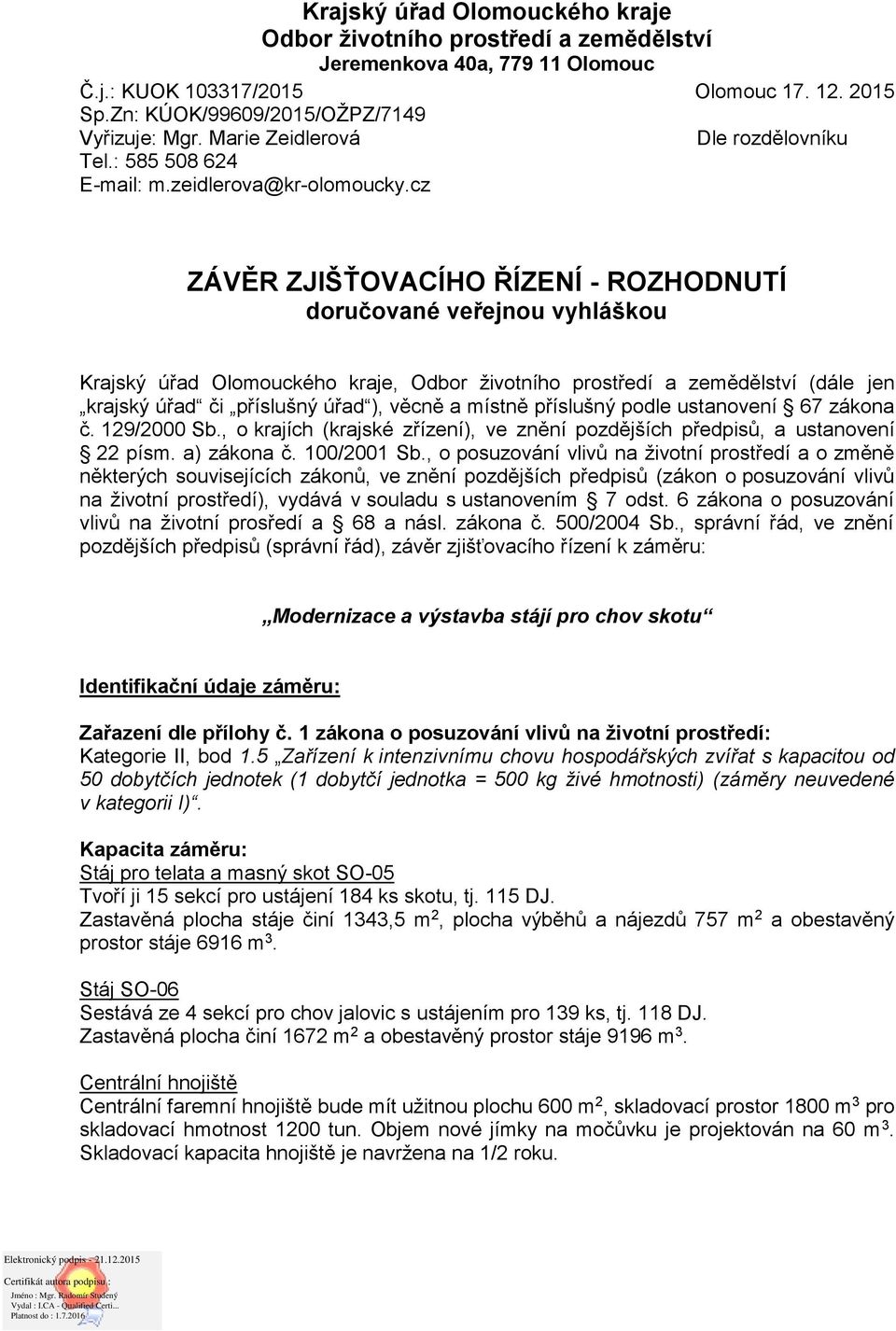 cz Dle rozdělovníku ZÁVĚR ZJIŠŤOVACÍHO ŘÍZENÍ - ROZHODNUTÍ doručované veřejnou vyhláškou Krajský úřad Olomouckého kraje, Odbor životního prostředí a zemědělství (dále jen krajský úřad či příslušný