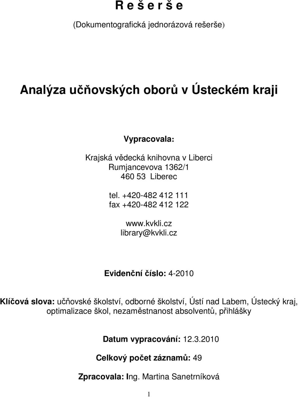 cz Evidenční číslo: 4-2010 Klíčová slova: učňovské školství, odborné školství, Ústí nad Labem, Ústecký kraj, optimalizace