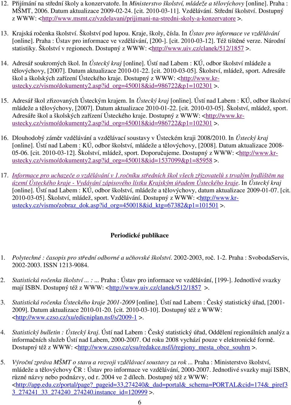 In Ústav pro informace ve vzdělávání [online]. Praha : Ústav pro informace ve vzdělávání, [200-]. [cit. 2010-03-12]. Též tištěné verze. Národní statistiky. Školství v regionech.