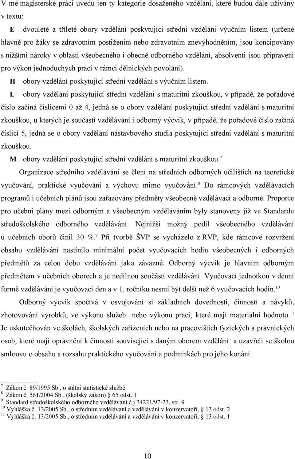 prací v rámci dělnických povolání). H obory vzdělání poskytující střední vzdělání s výučním listem.