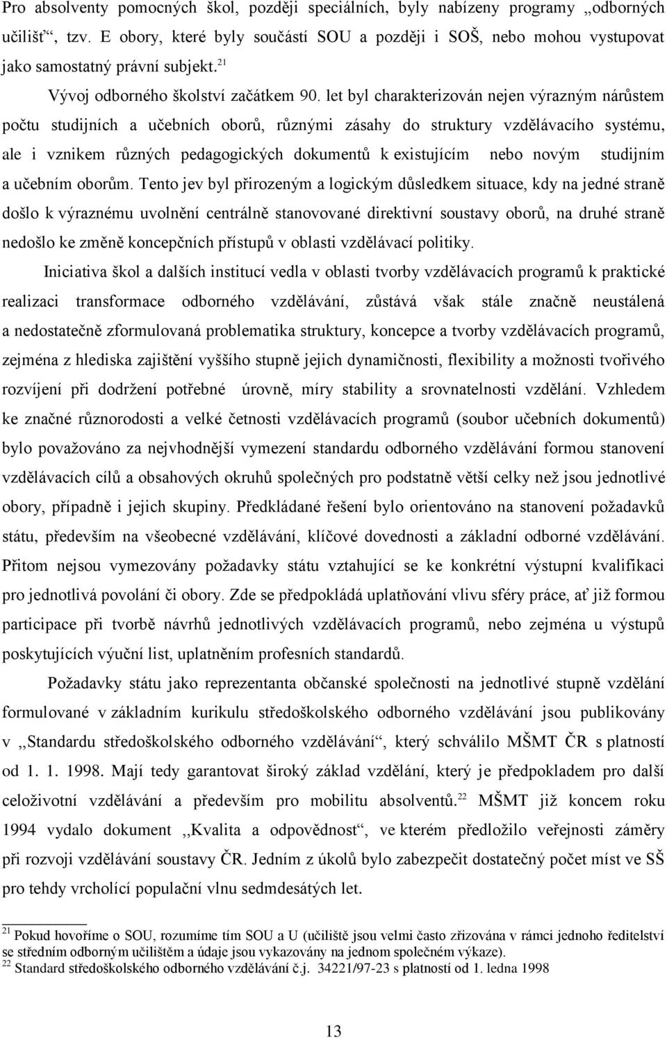 let byl charakterizován nejen výrazným nárůstem počtu studijních a učebních oborů, různými zásahy do struktury vzdělávacího systému, ale i vznikem různých pedagogických dokumentů k existujícím nebo