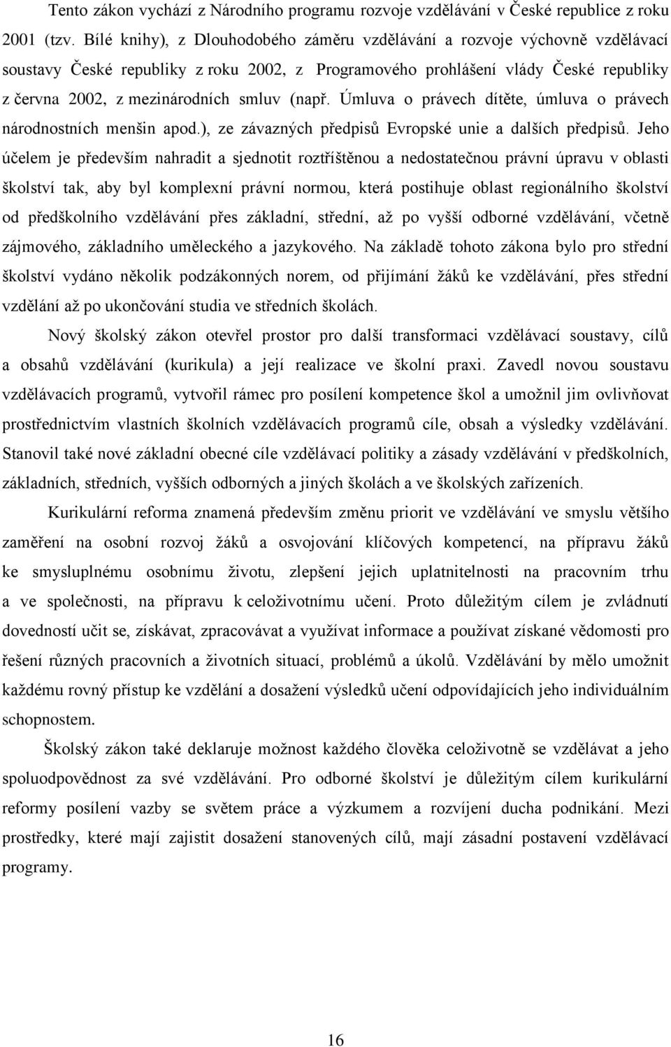 (např. Úmluva o právech dítěte, úmluva o právech národnostních menšin apod.), ze závazných předpisů Evropské unie a dalších předpisů.