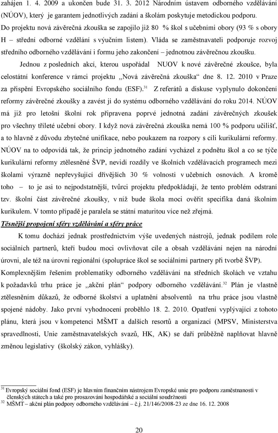 Vláda se zaměstnavateli podporuje rozvoj středního odborného vzdělávání i formu jeho zakončení jednotnou závěrečnou zkoušku.