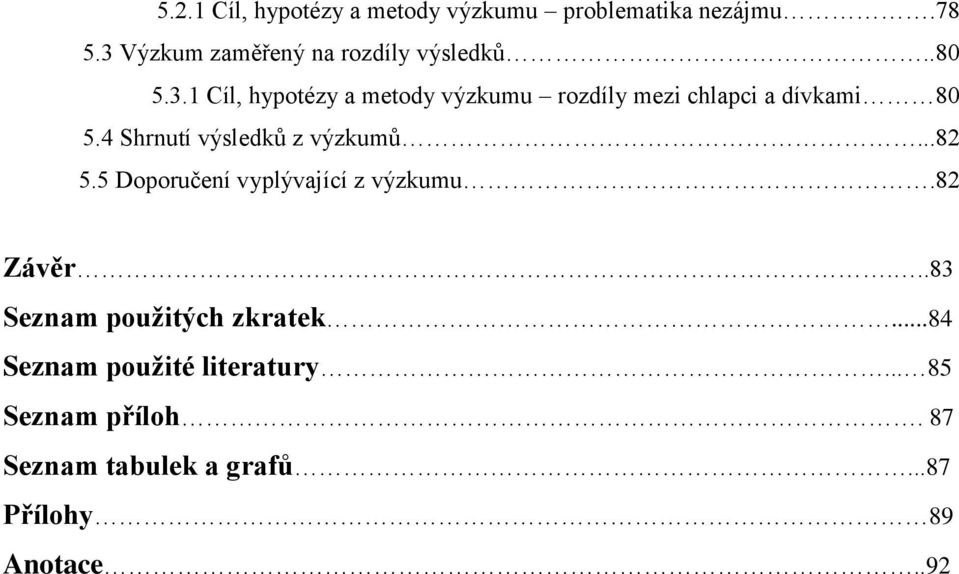 4 Shrnutí výsledků z výzkumů...82 5.5 Doporučení vyplývající z výzkumu.82 Závěr.