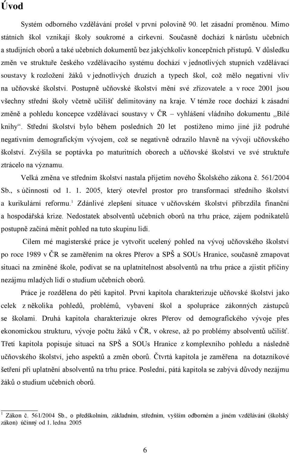 V důsledku změn ve struktuře českého vzdělávacího systému dochází v jednotlivých stupních vzdělávací soustavy k rozloţení ţáků v jednotlivých druzích a typech škol, coţ mělo negativní vliv na